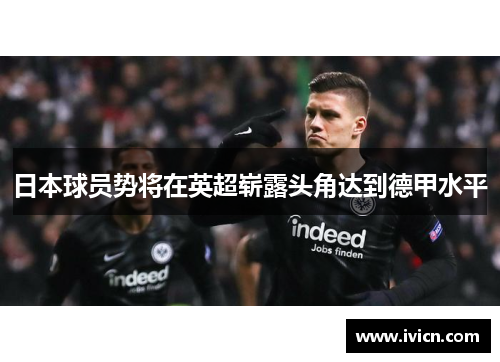 日本球员势将在英超崭露头角达到德甲水平